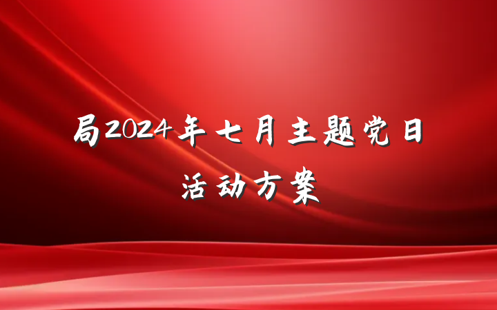 局2024年七月主题党日活动方案