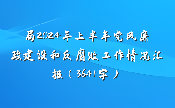 局2024年上半年党风廉政建设和反腐败工作情况汇报（3641字）