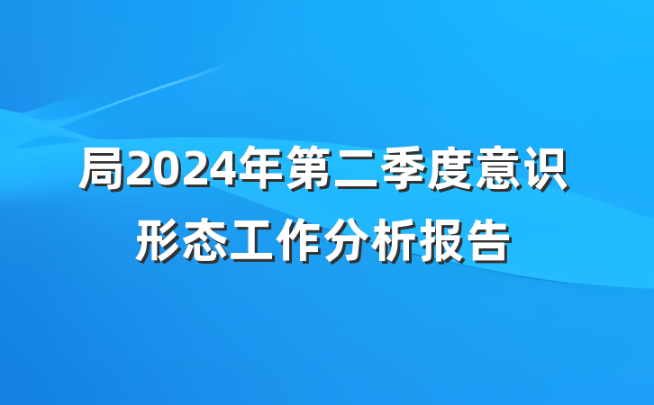 局2024年第二季度意识形态工作分析报告