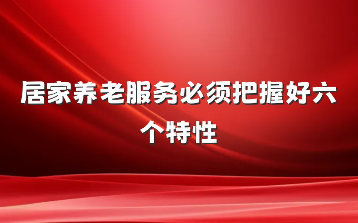 居家养老服务必须把握好六个特性