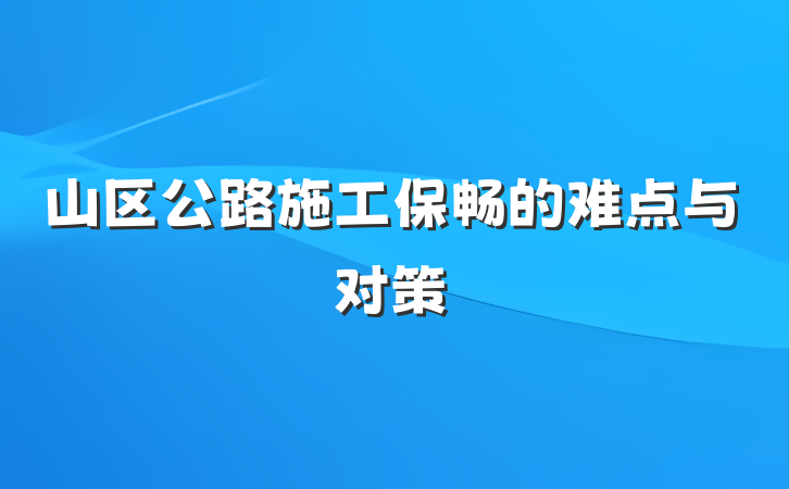 山区公路施工保畅的难点与对策