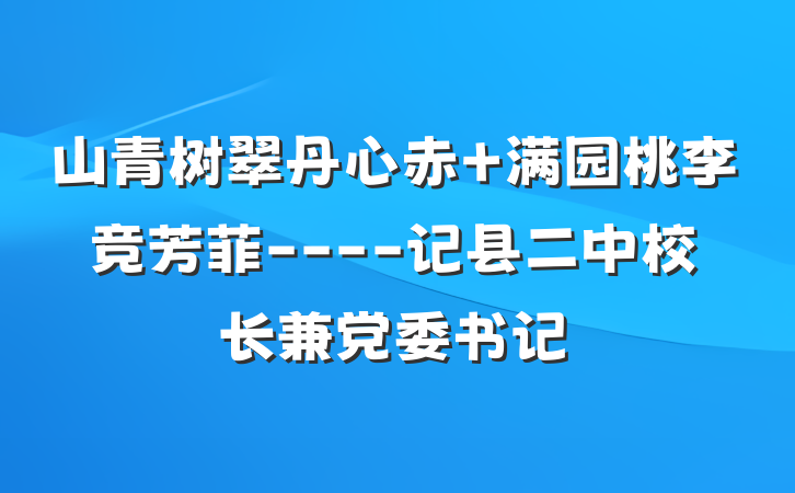 山青树翠丹心赤 满园桃李竞芳菲----记县二中校长兼党委书记
