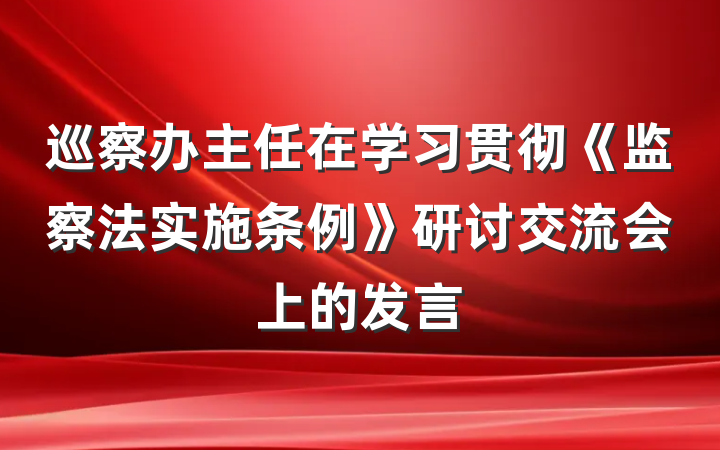 巡察办主任在学习贯彻《监察法实施条例》研讨交流会上的发言