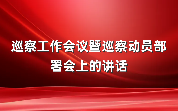 巡察工作会议暨巡察动员部署会上的讲话