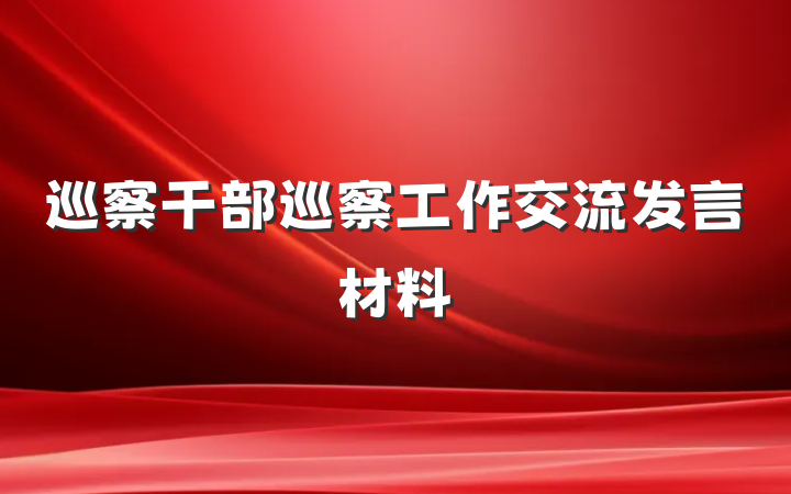 巡察干部巡察工作交流发言材料