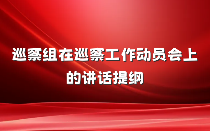 巡察组在巡察工作动员会上的讲话提纲