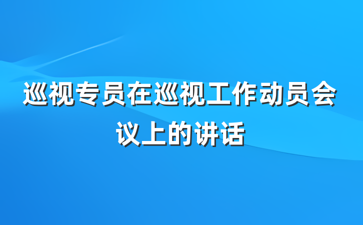 巡视专员在巡视工作动员会议上的讲话