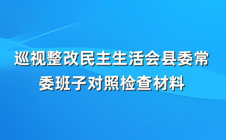 巡视整改民主生活会县委常委班子对照检查材料