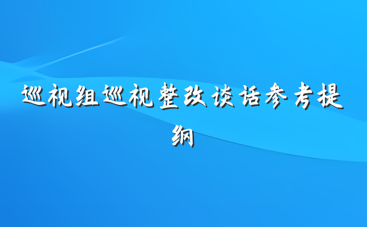 巡视组巡视整改谈话参考提纲
