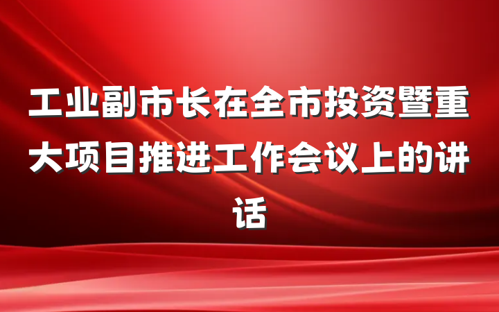 工业副市长在全市投资暨重大项目推进工作会议上的讲话