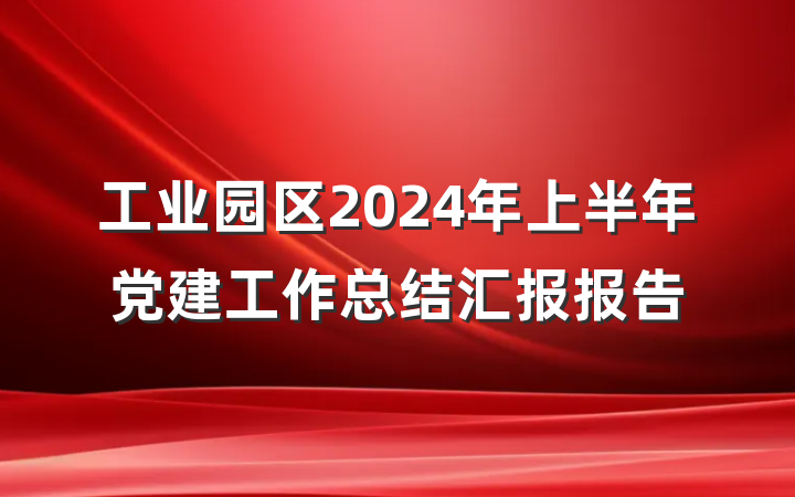 工业园区2024年上半年党建工作总结汇报报告