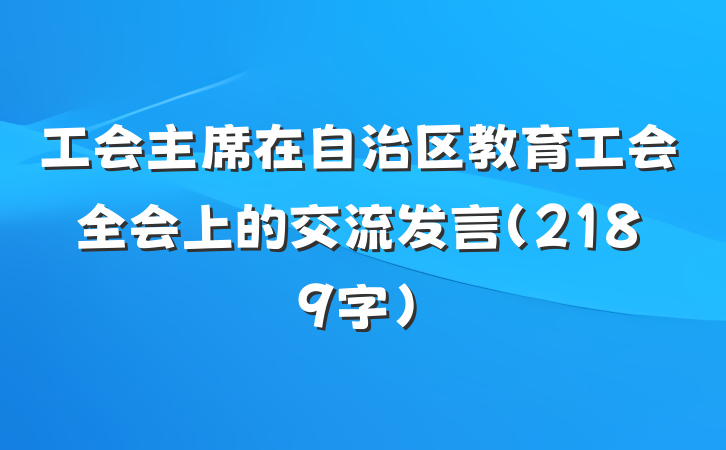 工会主席在自治区教育工会全会上的交流发言（2189字）