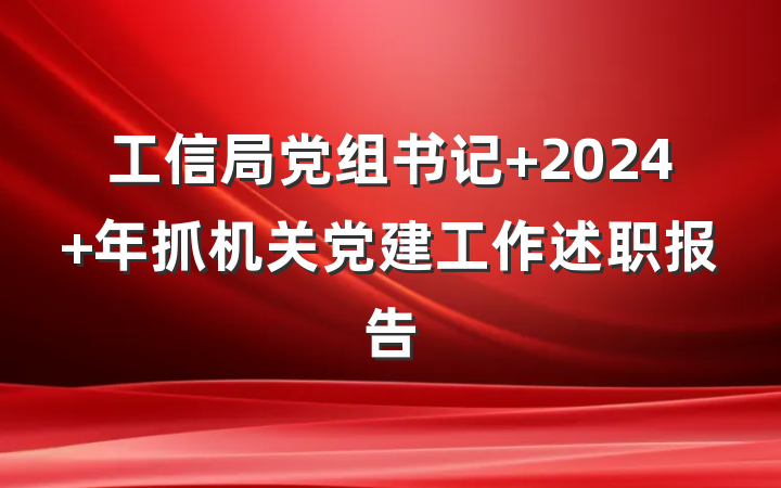 工信局党组书记 2024 年抓机关党建工作述职报告