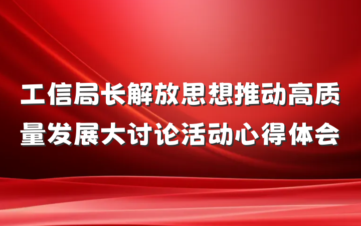 工信局长解放思想推动高质量发展大讨论活动心得体会