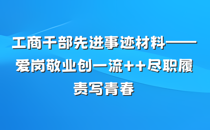 工商干部先进事迹材料——爱岗敬业创一流  尽职履责写青春