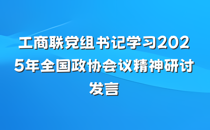 工商联党组书记学习2025年全国政协会议精神研讨发言