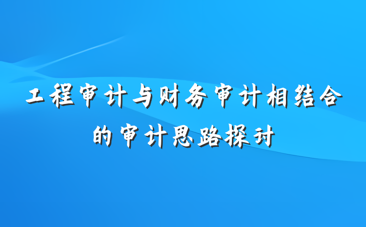 工程审计与财务审计相结合的审计思路探讨