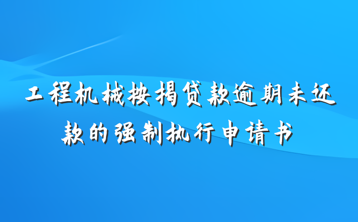 工程机械按揭贷款逾期未还款的强制执行申请书