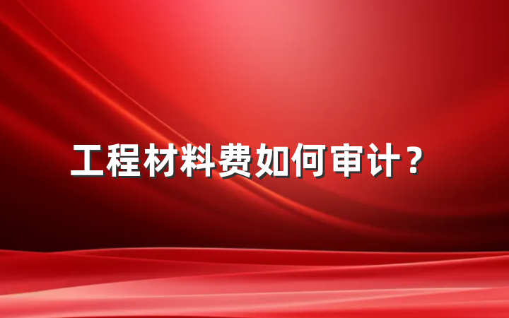 工程材料费如何审计？
