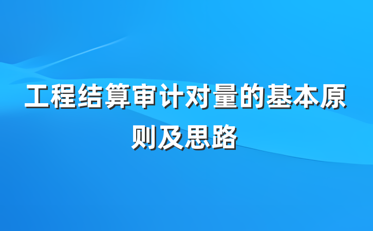 工程结算审计对量的基本原则及思路
