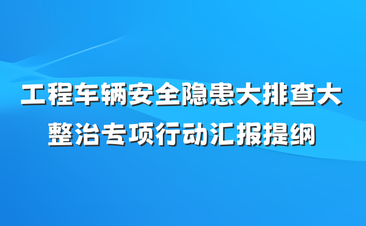 工程车辆安全隐患大排查大整治专项行动汇报提纲