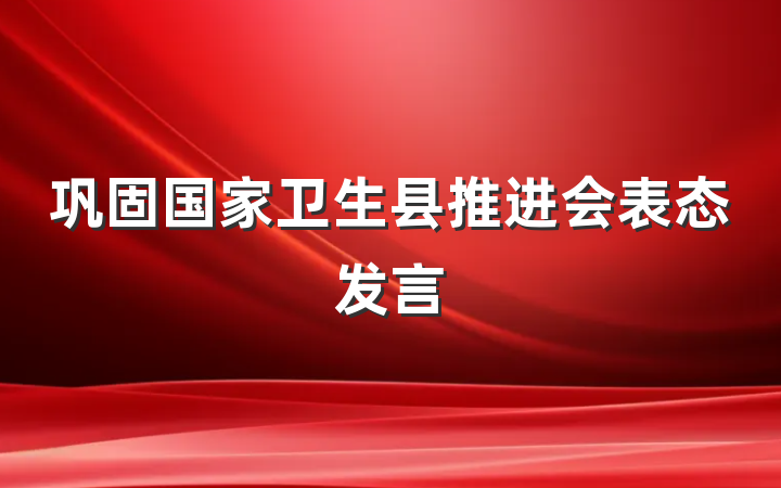 巩固国家卫生县推进会表态发言
