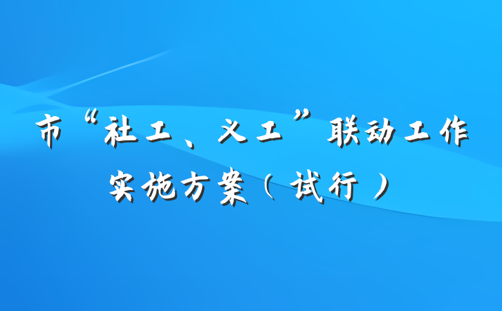 市“社工、义工”联动工作实施方案（试行）