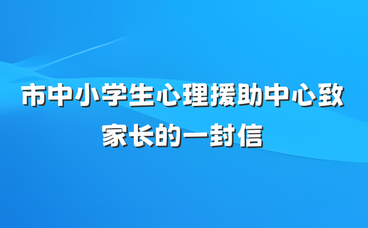 市中小学生心理援助中心致家长的一封信
