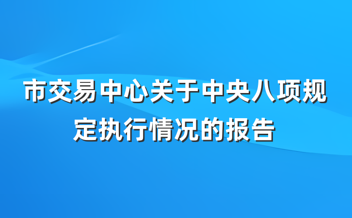 市交易中心关于中央八项规定执行情况的报告
