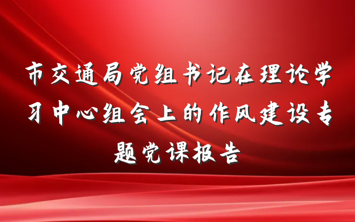 市交通局党组书记在理论学习中心组会上的作风建设专题党课报告