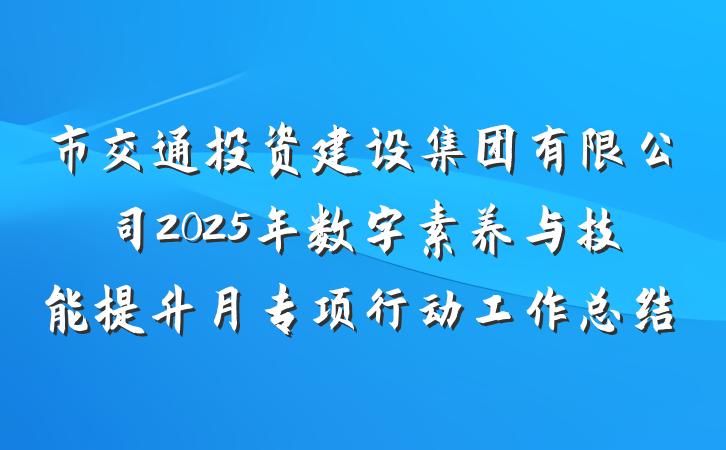 市交通投资建设集团有限公司2025年数字素养与技能提升月专项行动工作总结