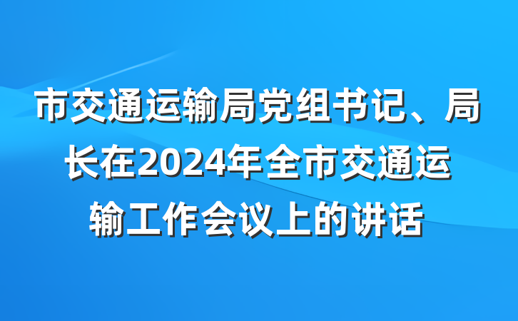 市交通运输局党组书记、局长在2024年全市交通运输工作会议上的讲话
