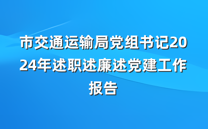 市交通运输局党组书记2024年述职述廉述党建工作报告