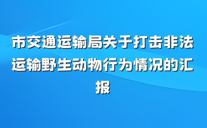 市交通运输局关于打击非法运输野生动物行为情况的汇报
