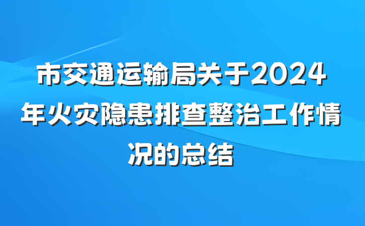 市交通运输局关于2024年火灾隐患排查整治工作情况的总结