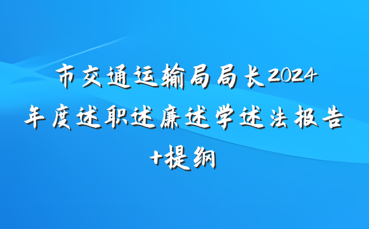 市交通运输局局长2024年度述职述廉述学述法报告 提纲