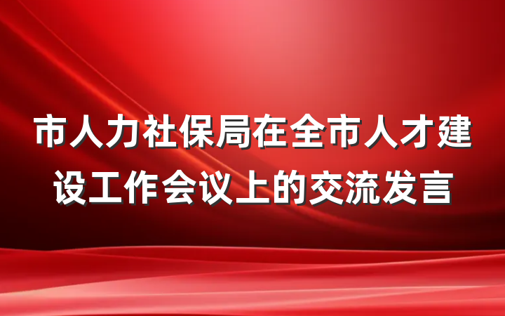 市人力社保局在全市人才建设工作会议上的交流发言