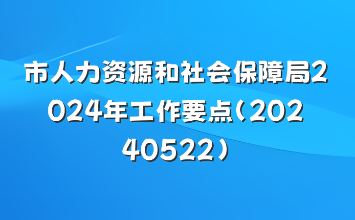 市人力资源和社会保障局2024年工作要点（20240522）