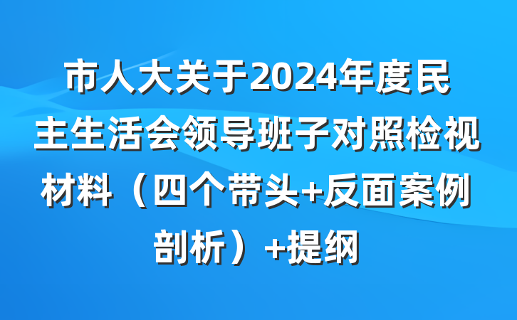 市人大关于2024年度民主生活会领导班子对照检视材料（四个带头 反面案例剖析） 提纲