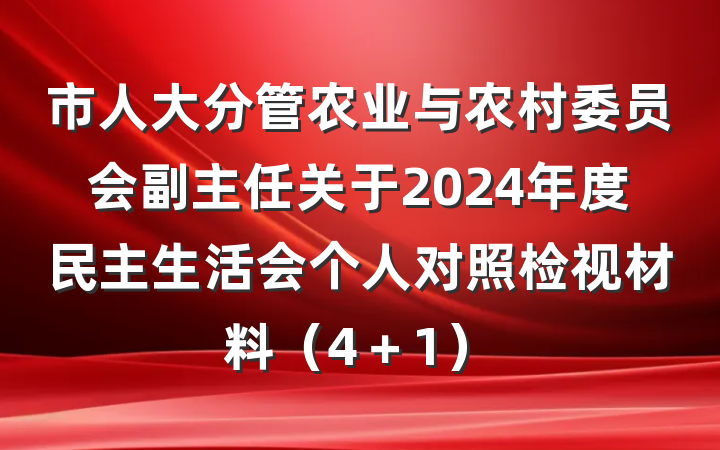 市人大分管农业与农村委员会副主任关于2024年度民主生活会个人对照检视材料（4＋1）