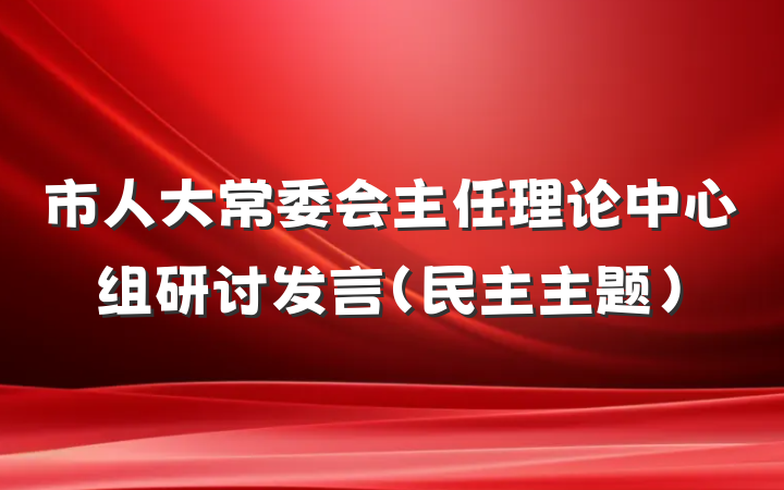 市人大常委会主任理论中心组研讨发言（民主主题）