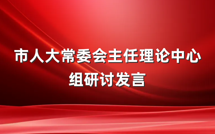 市人大常委会主任理论中心组研讨发言