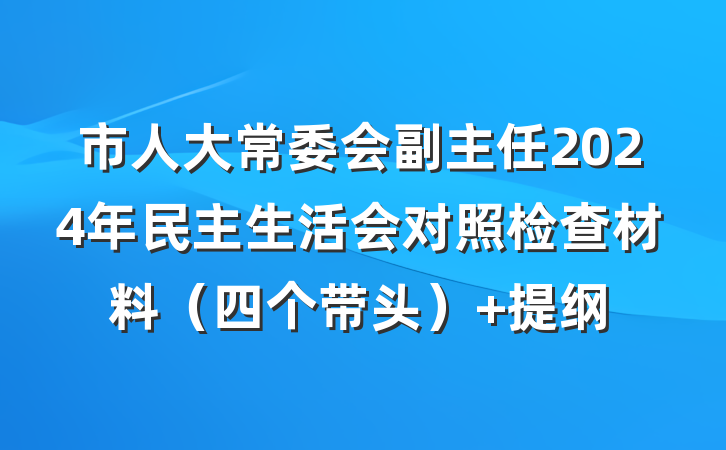 市人大常委会副主任2024年民主生活会对照检查材料（四个带头） 提纲