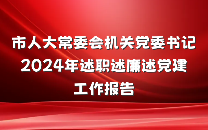 市人大常委会机关党委书记2024年述职述廉述党建工作报告
