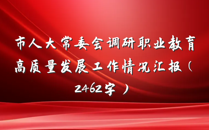 市人大常委会调研职业教育高质量发展工作情况汇报（2462字）