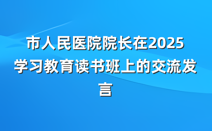 市人民医院院长在2025学习教育读书班上的交流发言