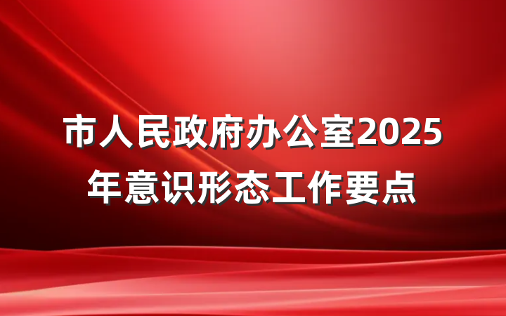 市人民政府办公室2025年意识形态工作要点