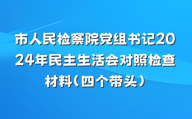市人民检察院党组书记2024年民主生活会对照检查材料（四个带头）