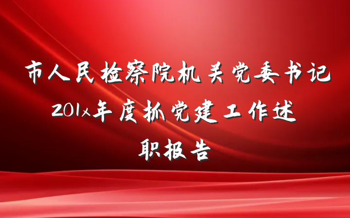 市人民检察院机关党委书记201x年度抓党建工作述职报告