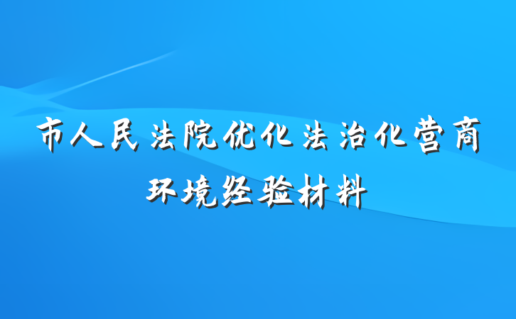 市人民法院优化法治化营商环境经验材料